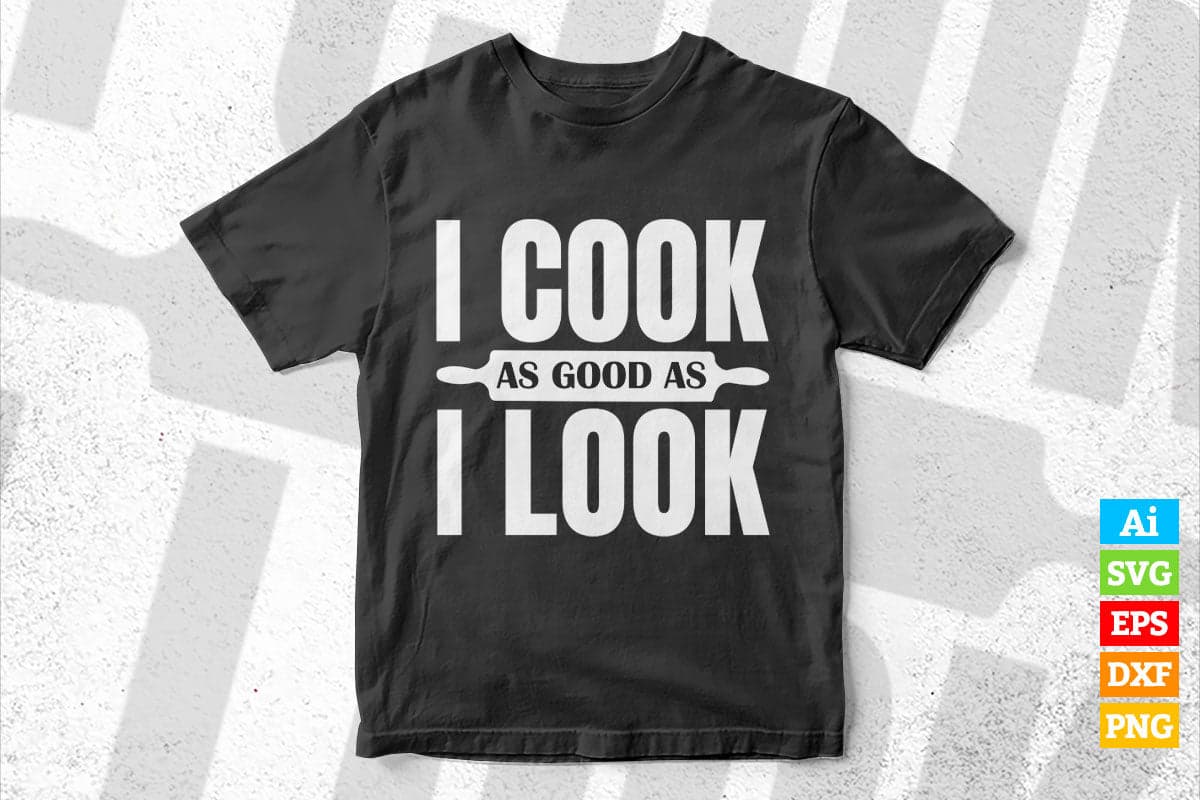 I Cook As Good As I Look Funny Chef T shirt Design Ai Png Svg Cricut Files