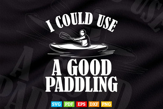 I Could Use A Good Paddling Funny Cool Kayak Svg Cricut Files.