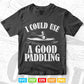 I Could Use A Good Paddling Funny Cool Kayak Svg Cricut Files.