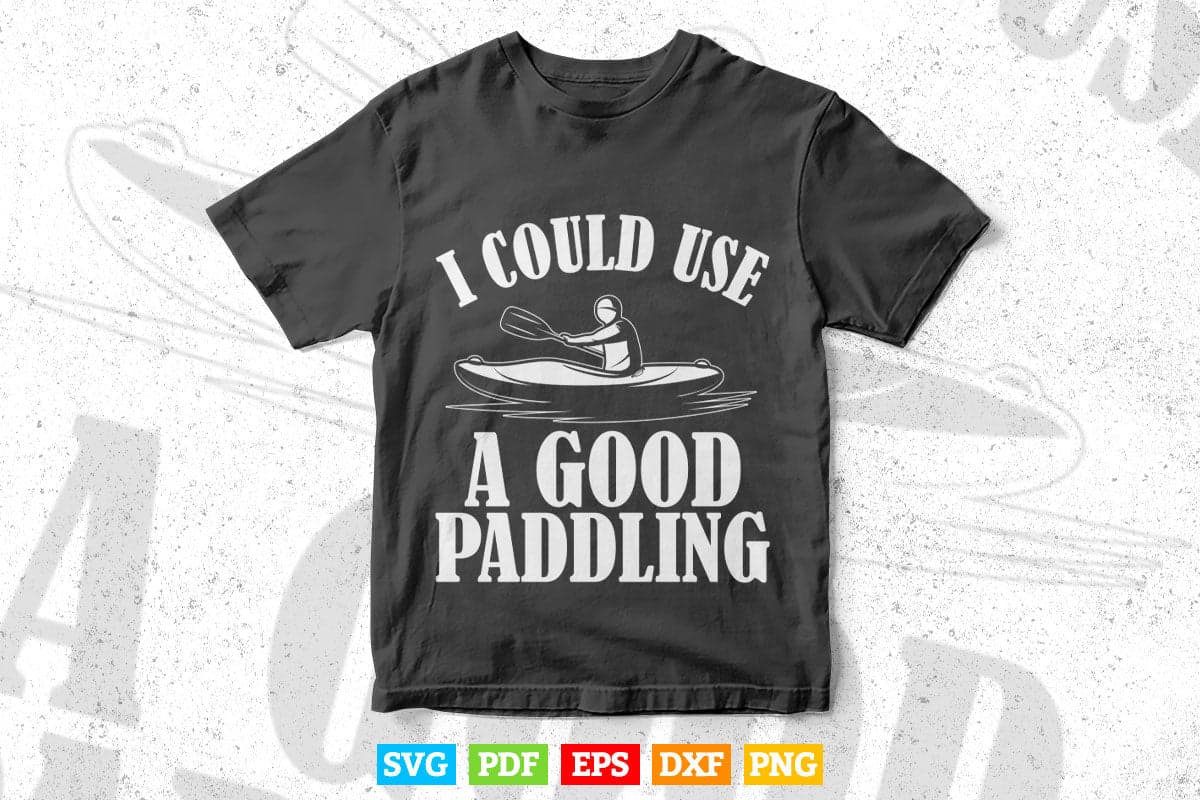 I Could Use A Good Paddling Funny Cool Kayak Svg Cricut Files.