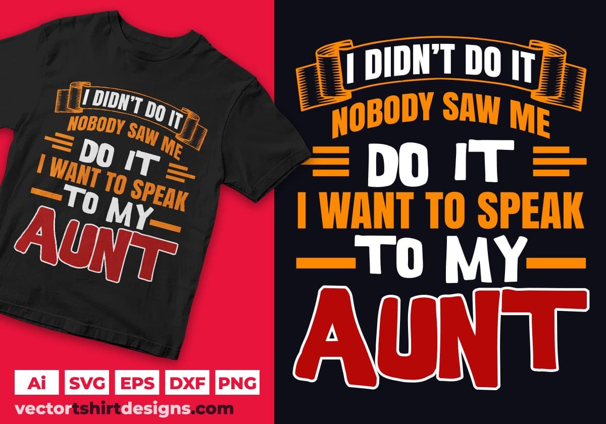 I Didn't Do It Nobody Saw Me Do It I Want To Speak To My Aunt Editable T shirt Design Svg Cutting Printable Files