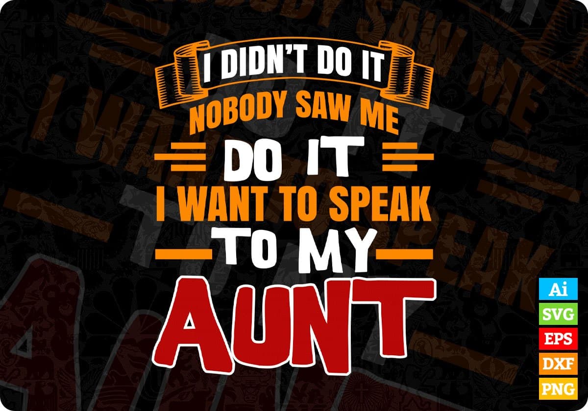 I Didn't Do It Nobody Saw Me Do It I Want To Speak To My Aunt Editable T shirt Design Svg Cutting Printable Files