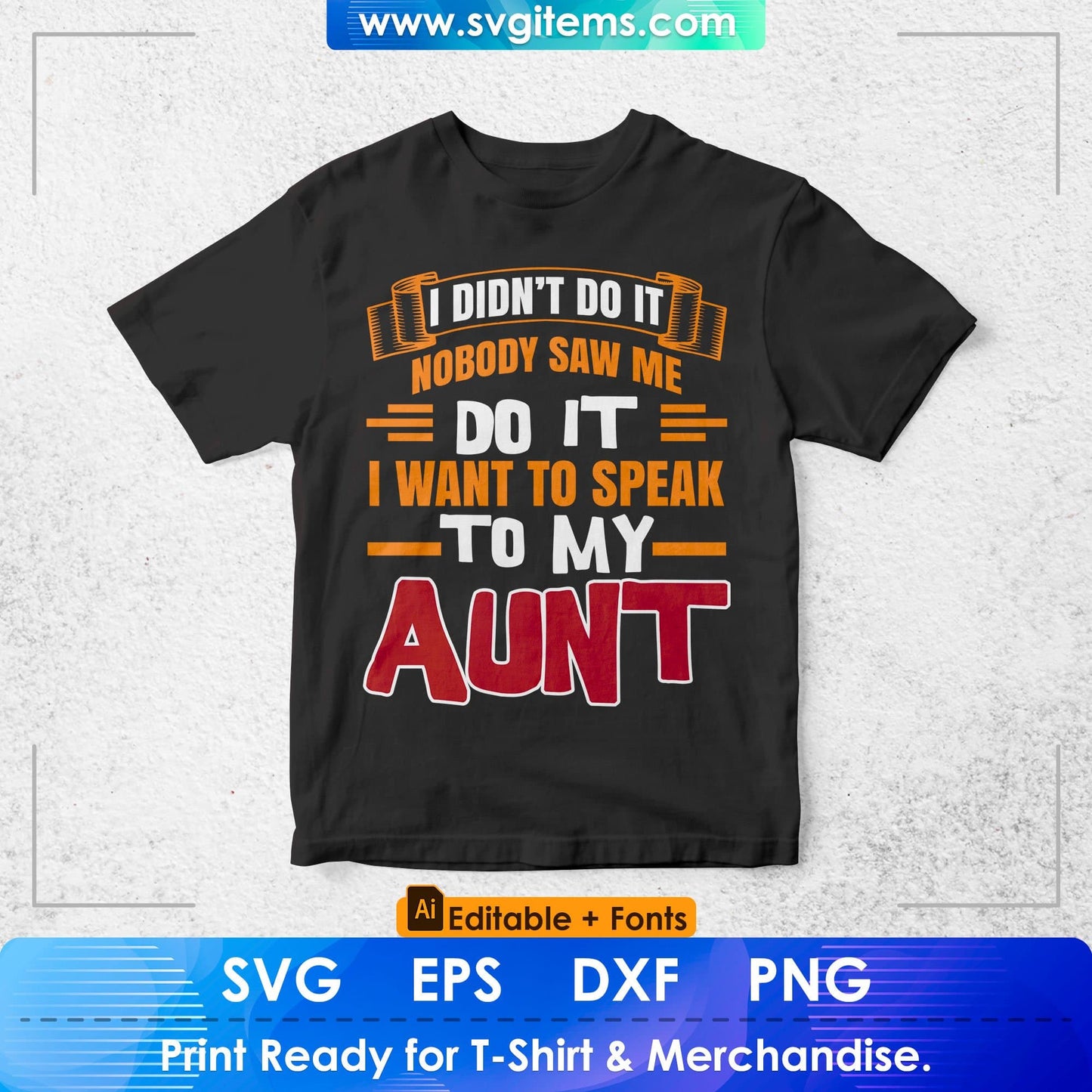 I Didn't Do It Nobody Saw Me Do It I Want To Speak To My Aunt Editable T shirt Design Svg Cutting Printable Files