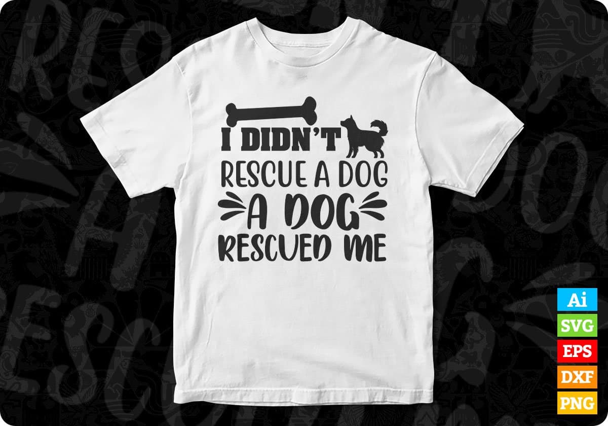 I Didn't Rescue A Dog Rescued Me Animal Vector T shirt Design In Svg Png Cutting Printable Files