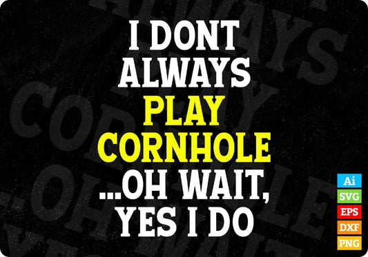 I Don't Always Play Cornhole Oh Wait Yes I Do Editable T shirt Design In Ai Svg Png Cutting Printable Files