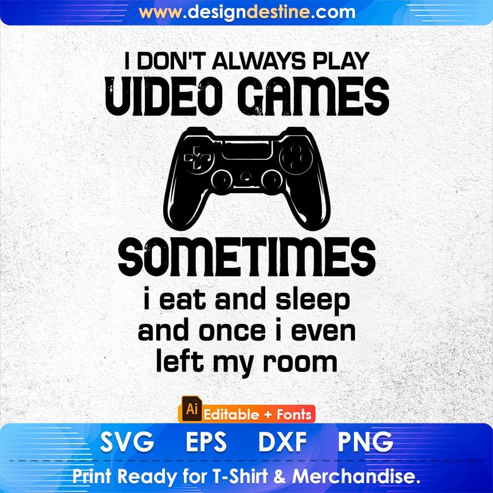 I Don't Always Play Video Games Sometimes I Eat And Sleep Editable T-shirt Design in Svg Cutting Files