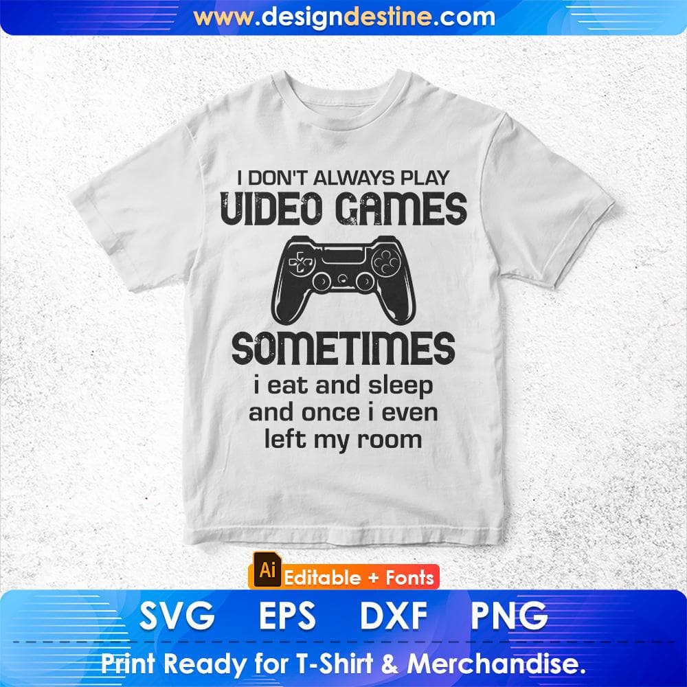 I Don't Always Play Video Games Sometimes I Eat And Sleep Editable T-shirt Design in Svg Cutting Files