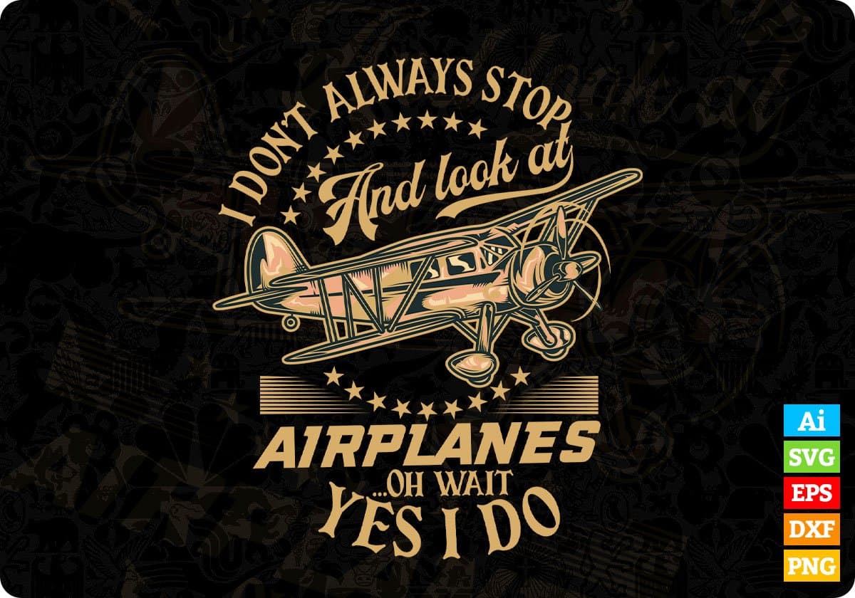 I Don’t Always Stop And Look At Airplanes ..Oh Wait Yes I Do Editable T shirt Design In Ai Svg Files