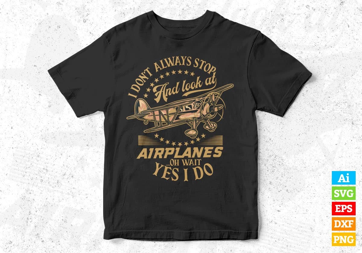 I Don’t Always Stop And Look At Airplanes ..Oh Wait Yes I Do Editable T shirt Design In Ai Svg Files