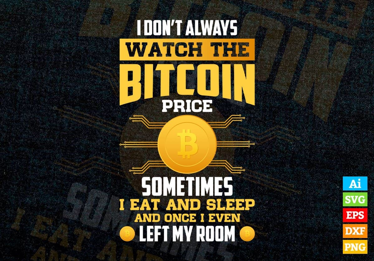 I Don't Always Watch The Bitcoin Price Sometimes Crypto Btc Editable Vector T-shirt Design in Ai Svg Files