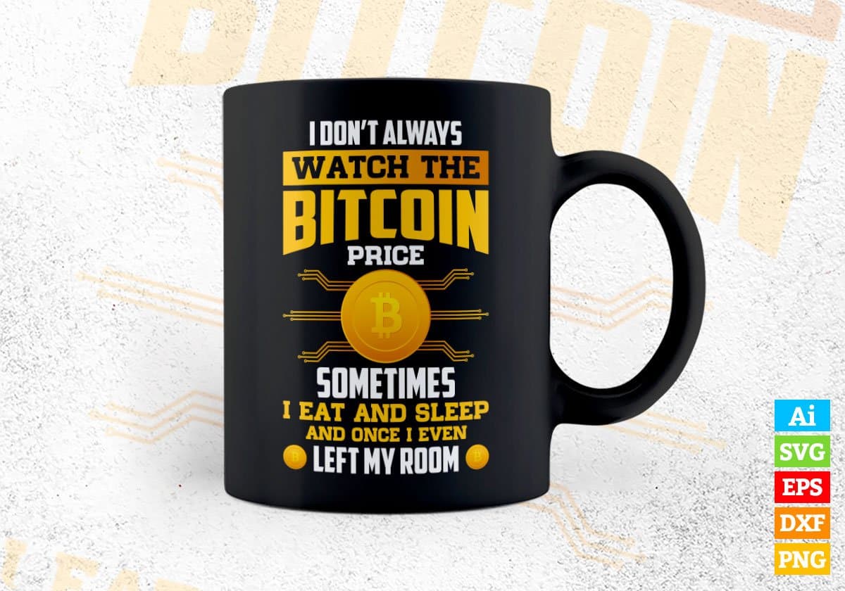 I Don't Always Watch The Bitcoin Price Sometimes Crypto Btc Editable Vector T-shirt Design in Ai Svg Files