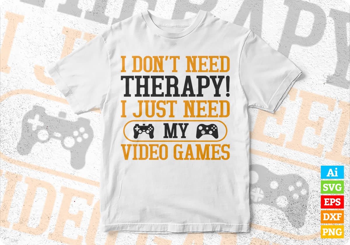 I don't need Therapy! I just need my Video Games Editable T-Shirt Design in Ai Svg Cutting Printable Files