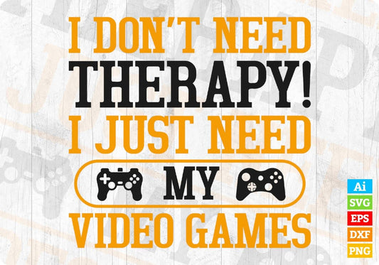 I don't need Therapy! I just need my Video Games Editable T-Shirt Design in Ai Svg Cutting Printable Files