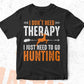 I Don't Need Therapy I Just Need To Go Hunting Editable Vector T shirt Design In Svg Png Printable Files