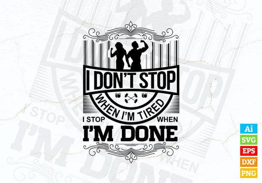 I Don't Stop When I'm Tired I'm Done Vector T-shirt Design in Ai Svg Png Files