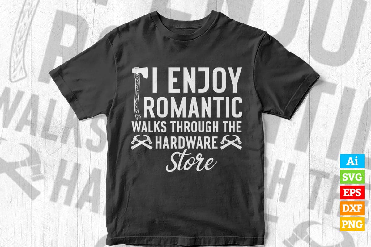 I Enjoy Romantic Walks Through The Hardware Store Editable Vector T-shirt Design in Ai Svg Png Files