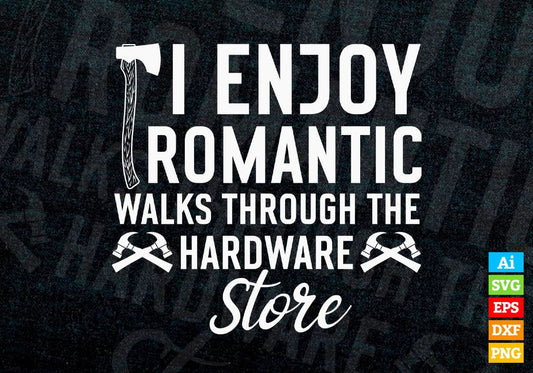 I Enjoy Romantic Walks Through The Hardware Store Editable Vector T-shirt Design in Ai Svg Png Files