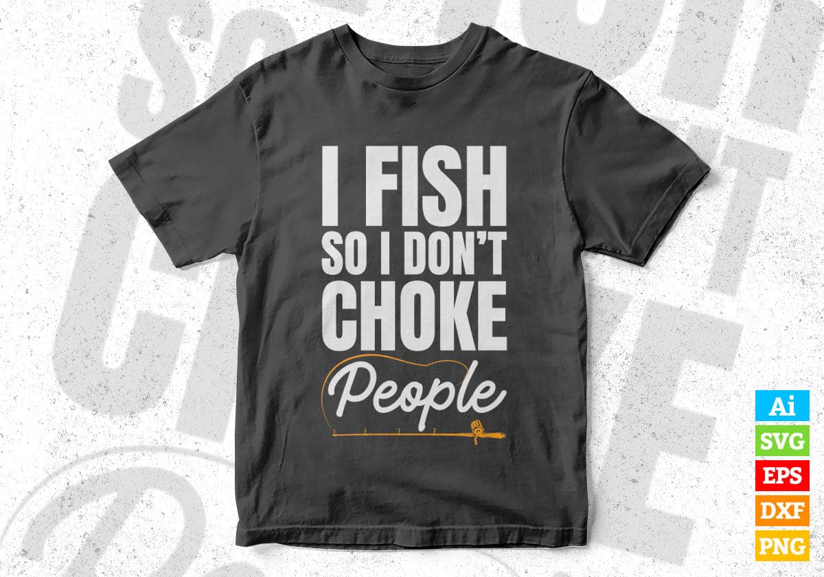 I Fish So i Don’t Choke People Fishing Editable Vector T-shirt Design in Ai Svg Png Files