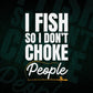 I Fish So i Don’t Choke People Fishing Editable Vector T-shirt Design in Ai Svg Png Files