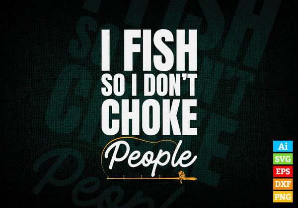 products/i-fish-so-i-dont-choke-people-fishing-editable-vector-t-shirt-design-in-ai-svg-png-files-549.jpg