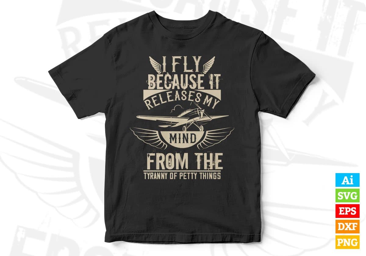 I Fly Because It Releases My Mind From The Tyranny Of Petty Things Editable T shirt Design In Ai Svg Files