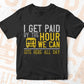 I Get Paid By The Hour We Can Site Here All Day Editable Vector T-shirt Design in Ai Svg Files