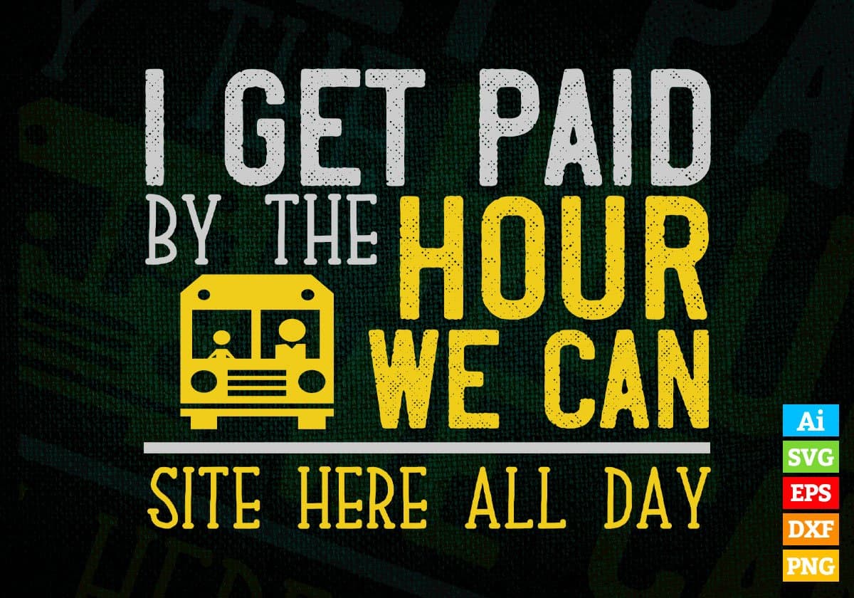 I Get Paid By The Hour We Can Site Here All Day Editable Vector T-shirt Design in Ai Svg Files
