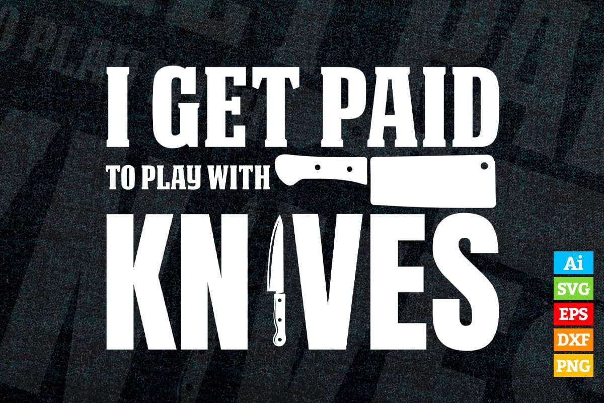 I Get Paid To Play With Knives Funny Cooking T shirt Design Ai Png Svg Cricut Files