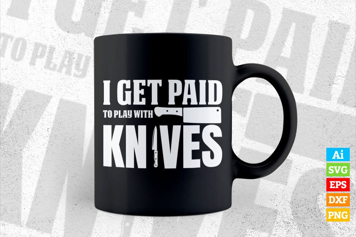 I Get Paid To Play With Knives Funny Cooking T shirt Design Ai Png Svg Cricut Files