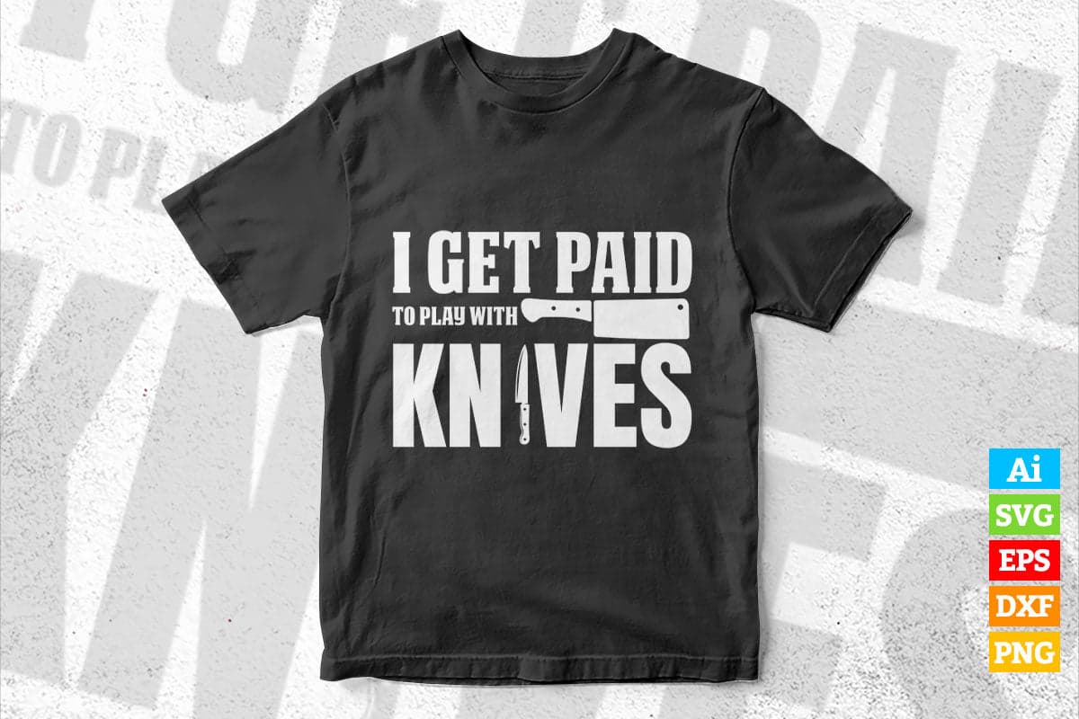 I Get Paid To Play With Knives Funny Cooking T shirt Design Ai Png Svg Cricut Files