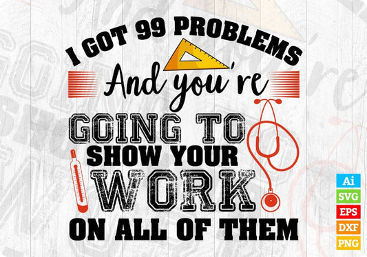 I Got 99 Problems And You're Going To Show Your Work Editable T shirt Design In Ai Svg Png Cutting Printable Files