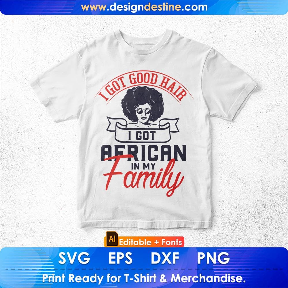 I Got Good Hair I Got African In My Family Afro Editable T shirt Design Svg Cutting Printable Files
