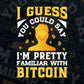 I guess You Could Say I'm Pretty Familiar With Bitcoin Crypto Btc Editable Vector T-shirt Design in Ai Svg Files
