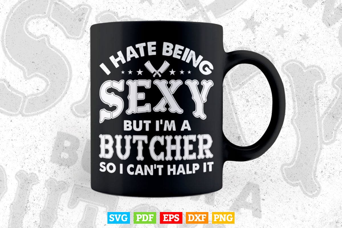 I Hate Being Sexy But I'm a Butcher Svg Printable Files