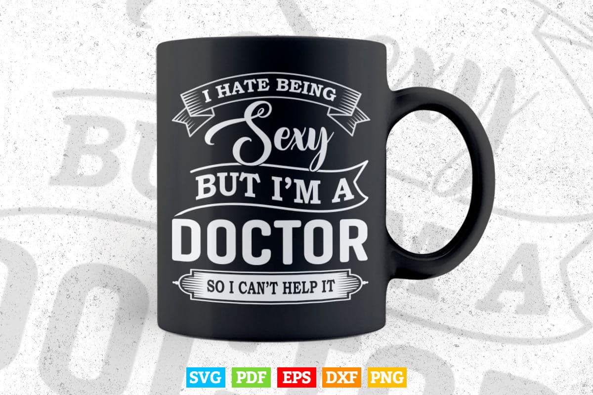 I Hate Being Sexy But I'm a Doctor Funny Humor In Svg Png Files.