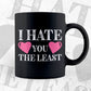 I Hate You The Least Valentine's Day Editable Vector T-shirt Design in Ai Svg Png Files