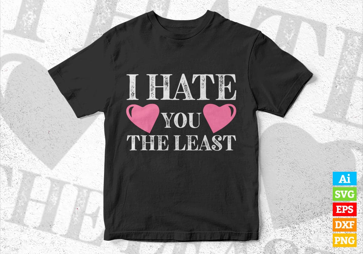 I Hate You The Least Valentine's Day Editable Vector T-shirt Design in Ai Svg Png Files