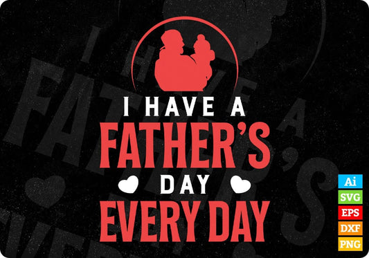 I Have A Father's Day Every Day Editable Vector T shirt Design In Svg Png Printable Files