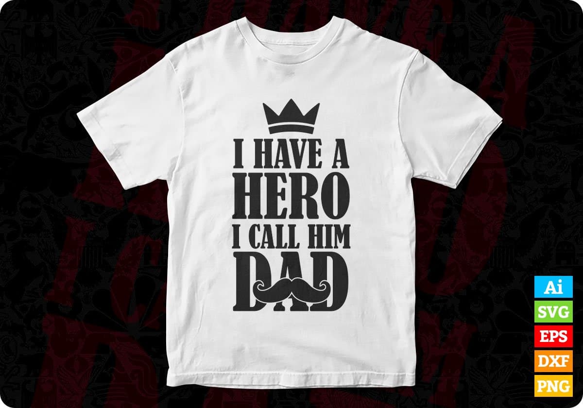 I Have A Hero I Call Him Dad Father's Day Editable T-shirt Design in Ai Svg Files