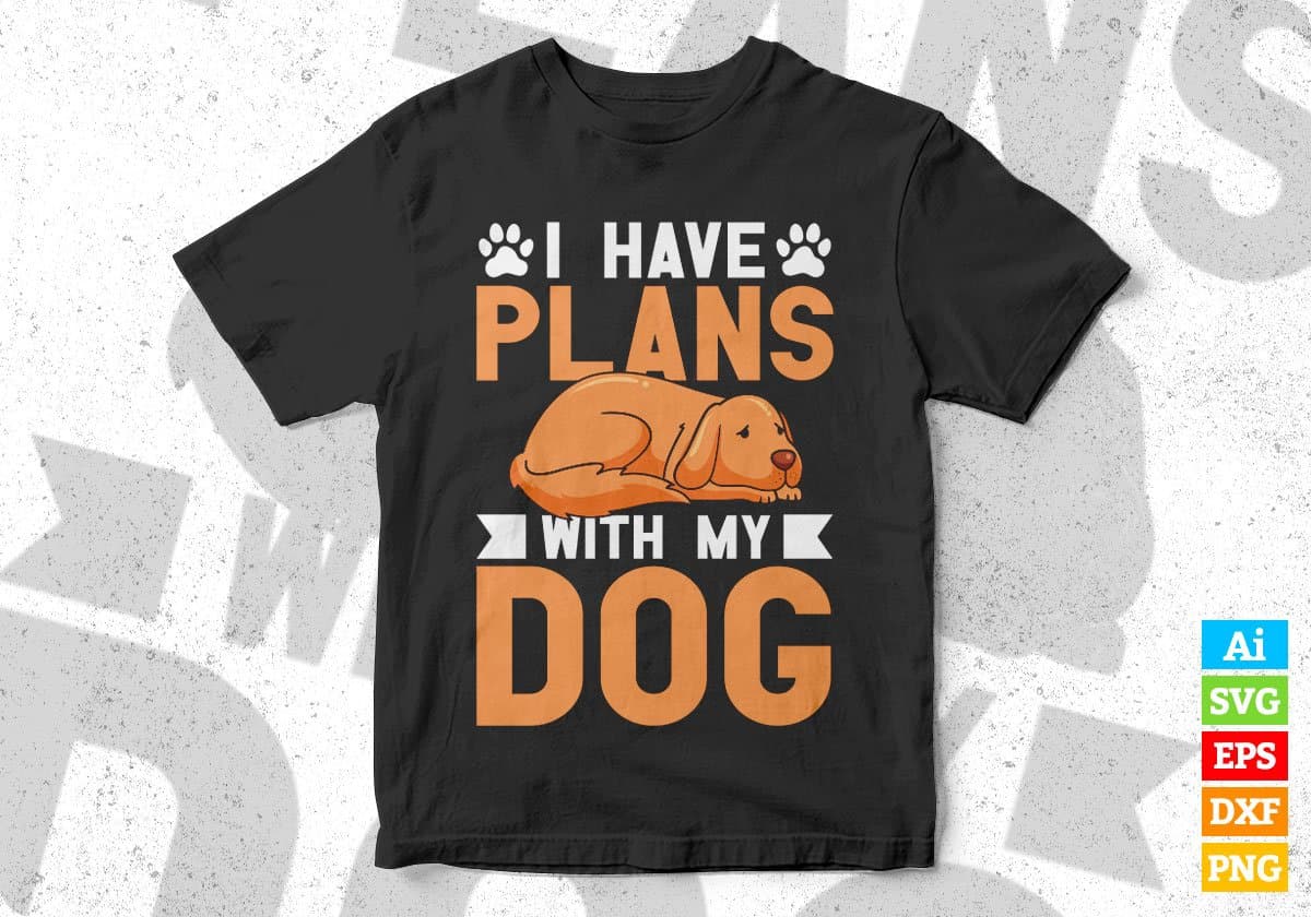 I Have Plans With My Dog Editable Vector T shirt Design In Svg Png Printable Files