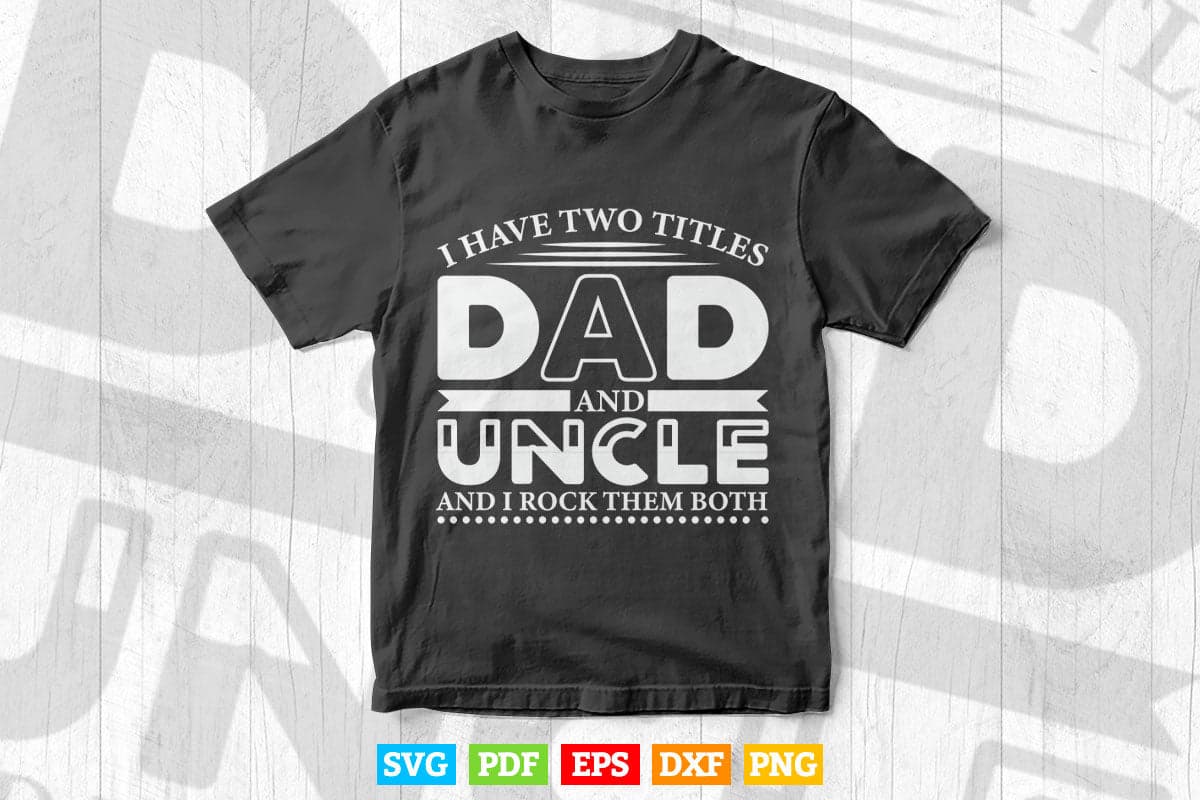 I Have to Tittle Dad and Uncle Friends & Family Svg T shirt Design.