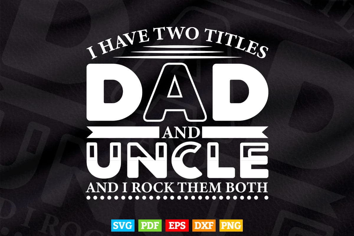 I Have to Tittle Dad and Uncle Friends & Family Svg T shirt Design.