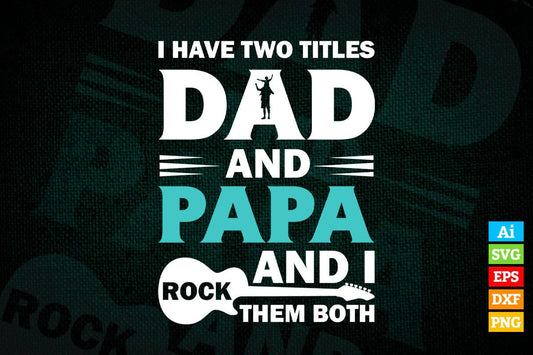 I Have Two Titles Dad And Papa Funny Father's Day Gift Vector T-shirt Design in Ai Svg Png Cutting Printable Files