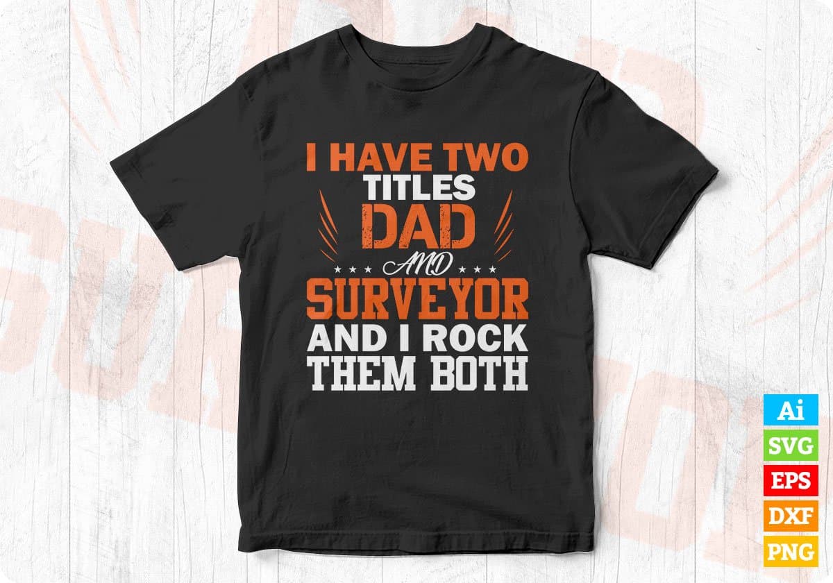 I Have Two Titles Dad And Surveyor And I Rock Them Both Editable T shirt Design In Ai Svg Cutting Printable Files