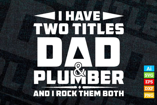 I Have Two Titles Dad & Plumber & I Rock Them Both Vector T shirt Design in Ai Png Svg Files.