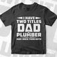 I Have Two Titles Dad & Plumber & I Rock Them Both Vector T shirt Design in Ai Png Svg Files.