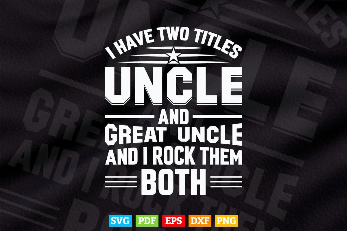 I Have Two Titles Uncle And Great Uncle Gift Svg T shirt Design.