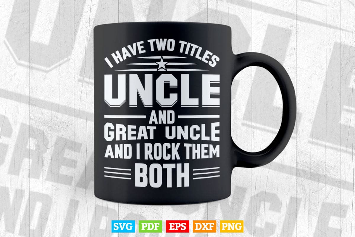 I Have Two Titles Uncle And Great Uncle Gift Svg T shirt Design.