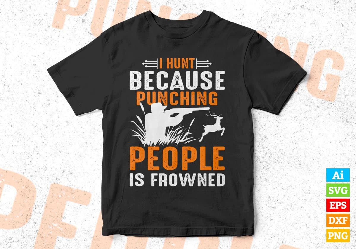 I Hunt Because Punching People Frowned Hunting Editable Vector T shirt Design In Svg Png Printable Files