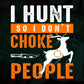 I Hunt So I Don't Choke People Editable Vector T shirt Design In Svg Png Printable Files